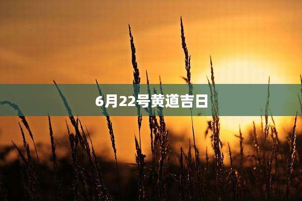 6月22号黄道吉日