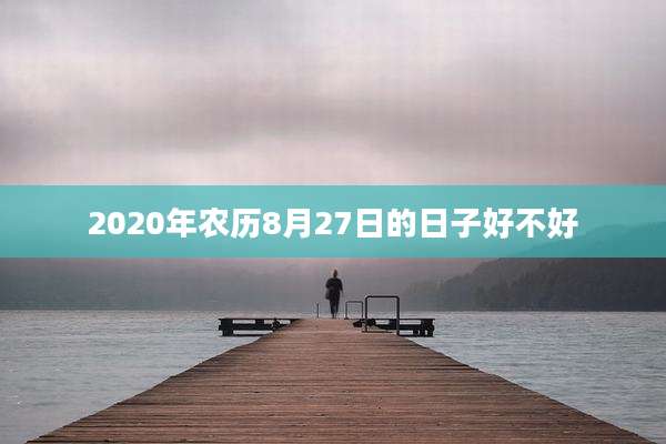 2020年农历8月27日的日子好不好