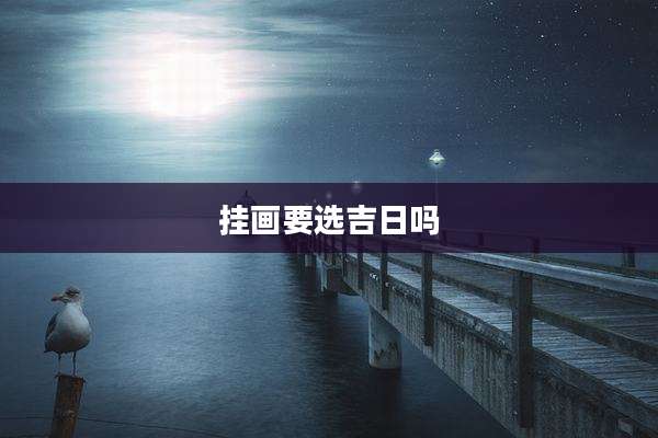 挂画要选吉日吗