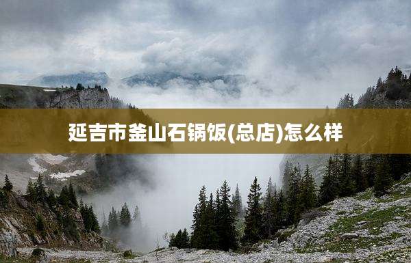 延吉市釜山石锅饭(总店)怎么样