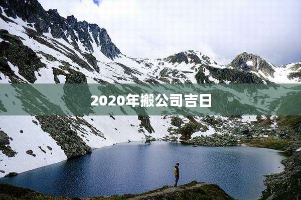 2020年搬公司吉日