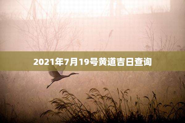 2021年7月19号黄道吉日查询