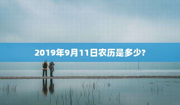 2019年9月11日农历是多少?
