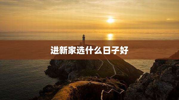 进新家选什么日子好