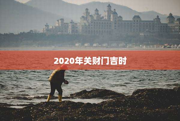 2020年关财门吉时
