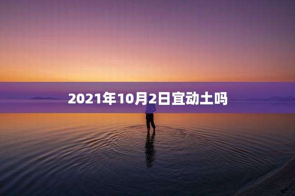 2021年10月2日宜动土吗