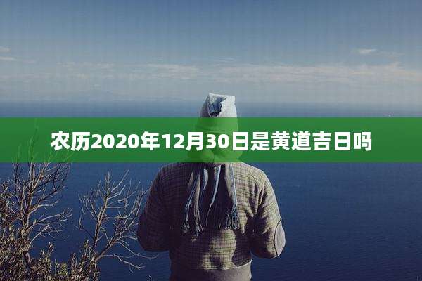 农历2020年12月30日是黄道吉日吗