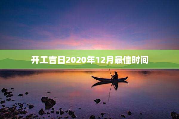 开工吉日2020年12月最佳时间