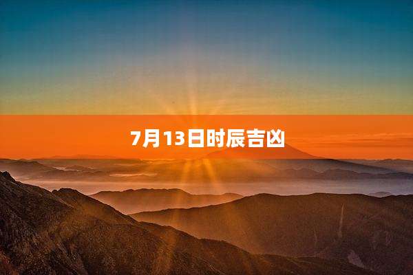 7月13日时辰吉凶