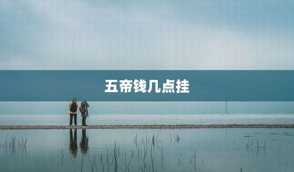 五帝钱几点挂