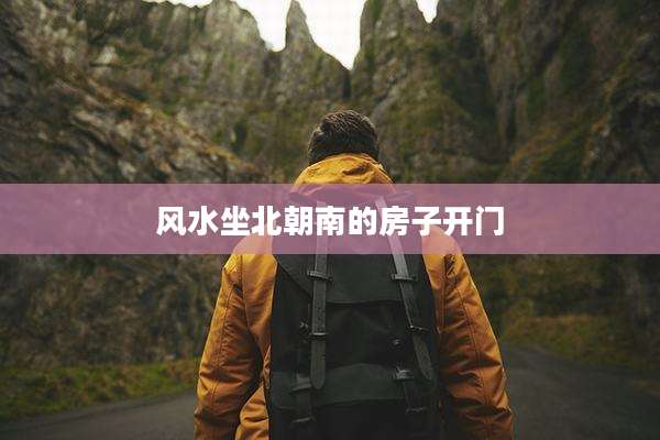 风水坐北朝南的房子开门