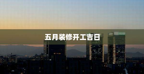 五月装修开工吉日