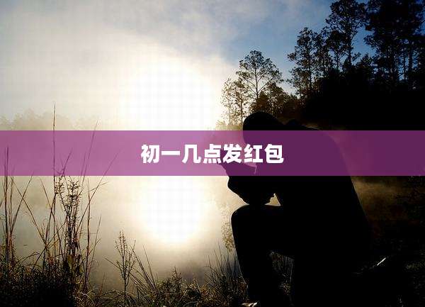 初一几点发红包