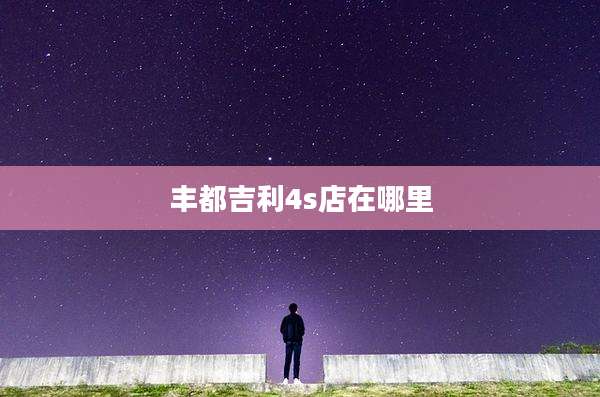 丰都吉利4s店在哪里