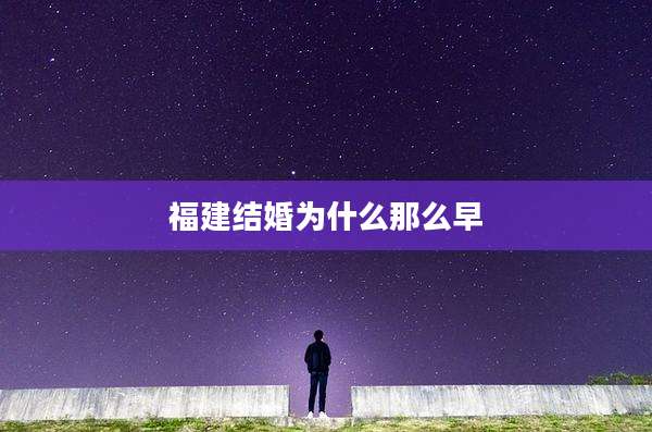 福建结婚为什么那么早