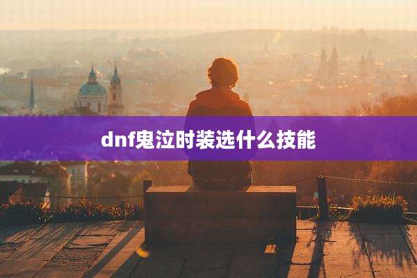 dnf鬼泣时装选什么技能