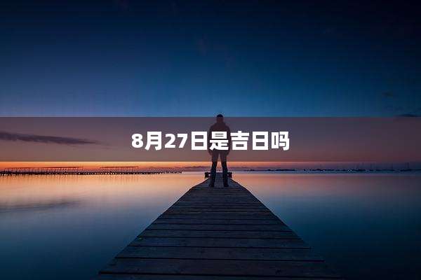 8月27日是吉日吗