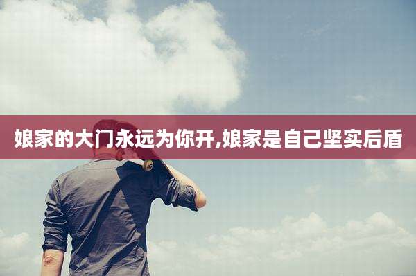 娘家的大门永远为你开,娘家是自己坚实后盾