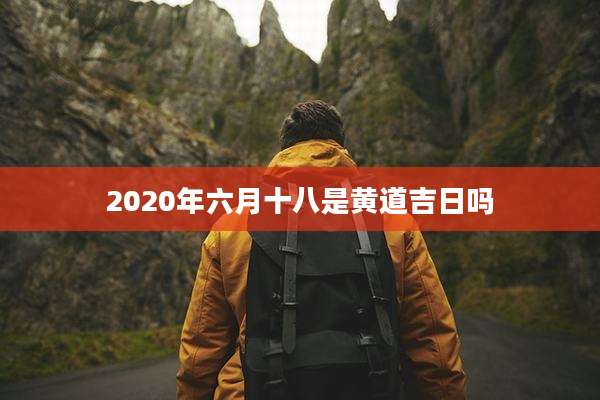 2020年六月十八是黄道吉日吗