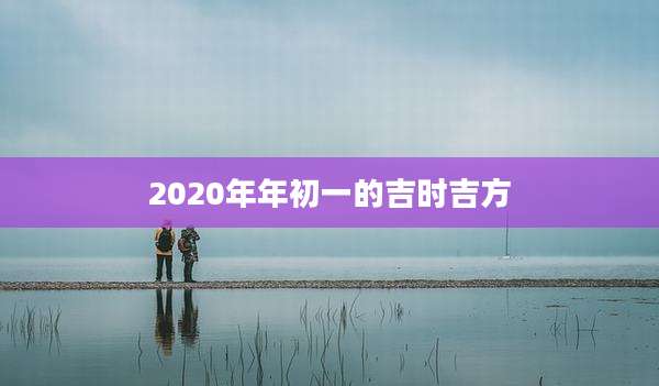 2020年年初一的吉时吉方