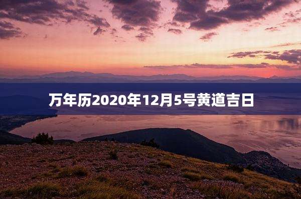 万年历2020年12月5号黄道吉日