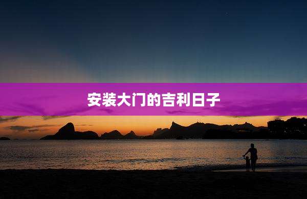 安装大门的吉利日子