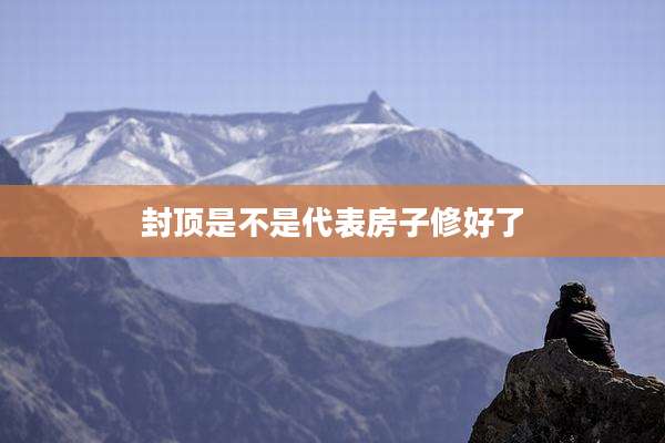 封顶是不是代表房子修好了