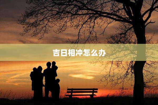 吉日相冲怎么办