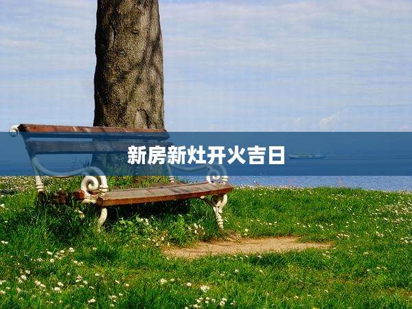 新房新灶开火吉日