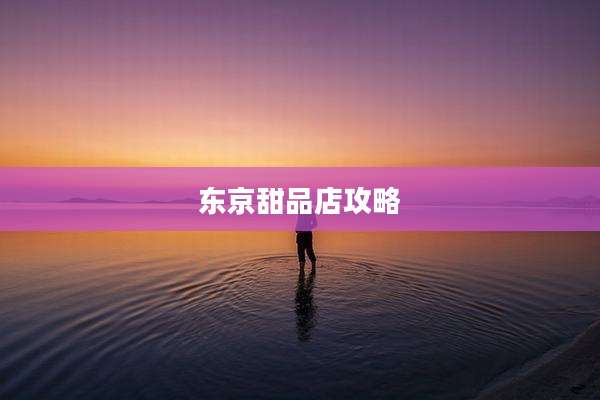 东京甜品店攻略