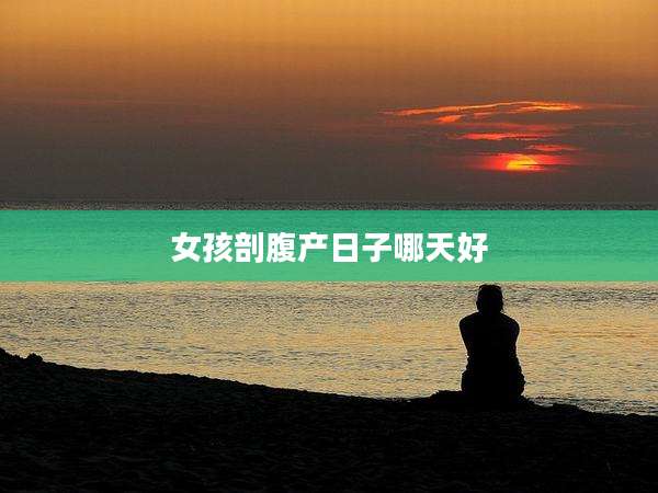 女孩剖腹产日子哪天好