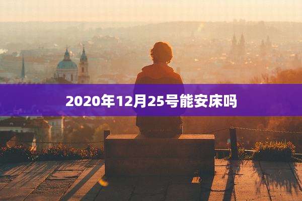 2020年12月25号能安床吗