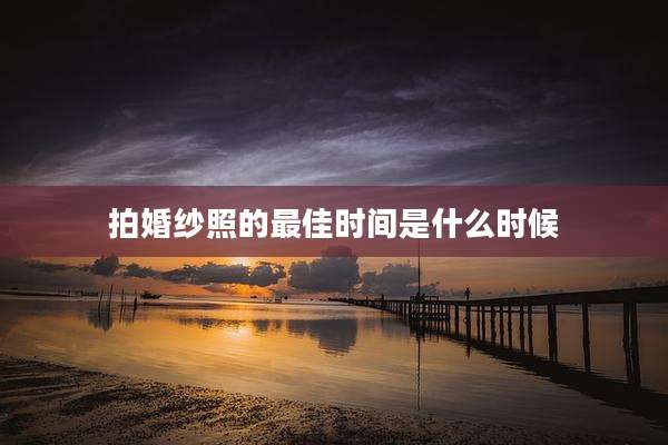 拍婚纱照的最佳时间是什么时候