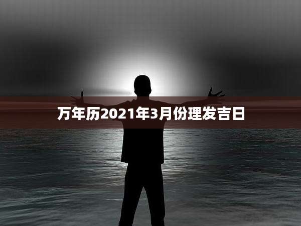 万年历2021年3月份理发吉日