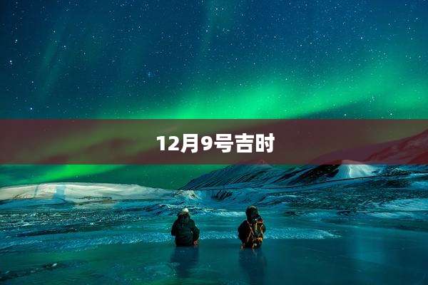 12月9号吉时