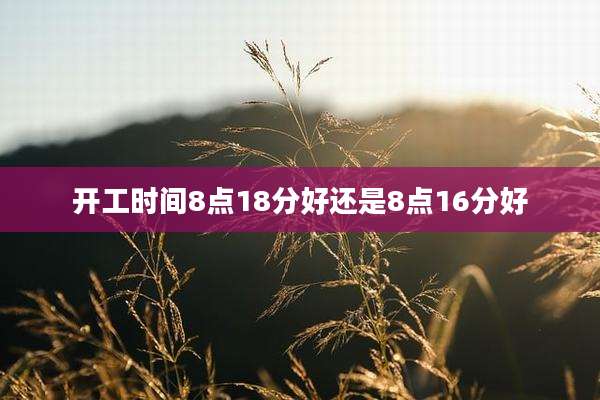 开工时间8点18分好还是8点16分好
