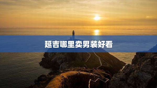 延吉哪里卖男装好看