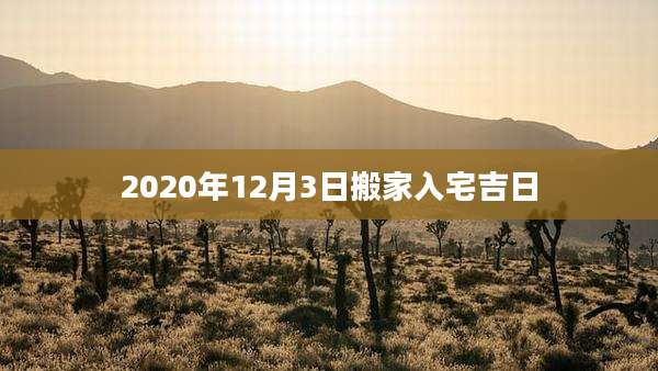 2020年12月3日搬家入宅吉日
