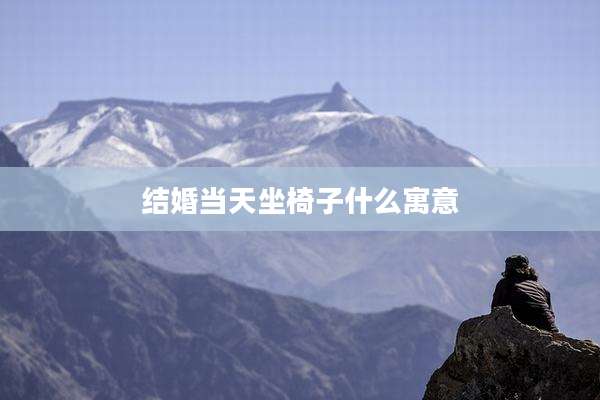 结婚当天坐椅子什么寓意