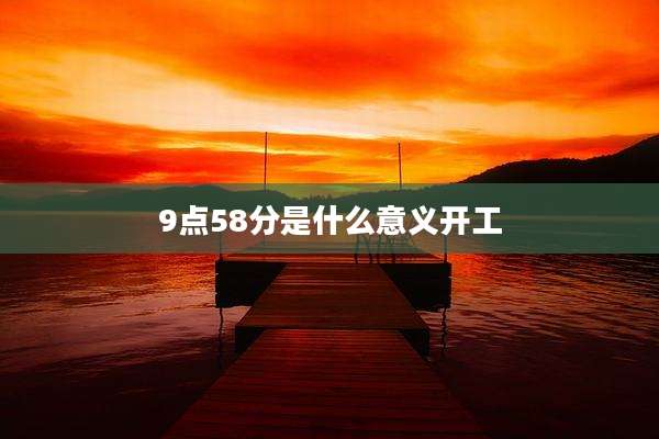 9点58分是什么意义开工