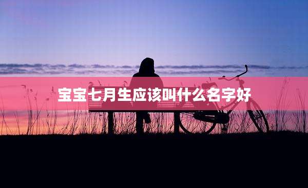 宝宝七月生应该叫什么名字好