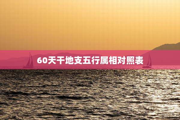 60天干地支五行属相对照表