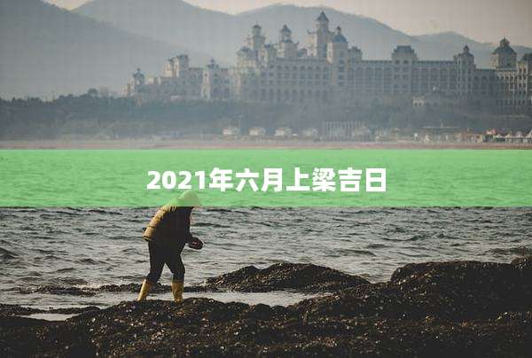 2021年六月上梁吉日