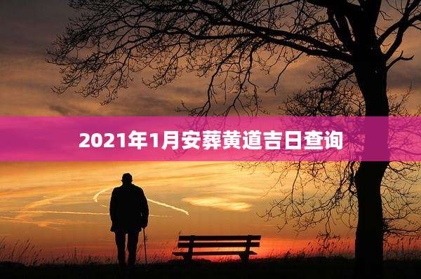 2021年1月安葬黄道吉日查询