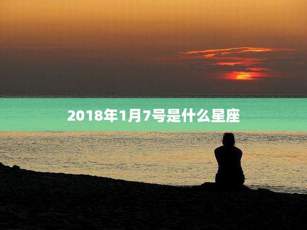 2018年1月7号是什么星座