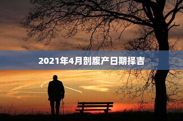 2021年4月剖腹产日期择吉