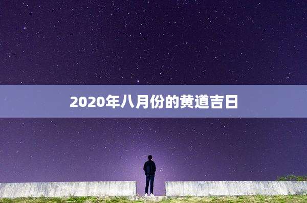 2020年八月份的黄道吉日