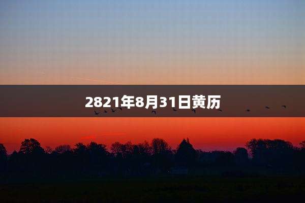 2821年8月31日黄历