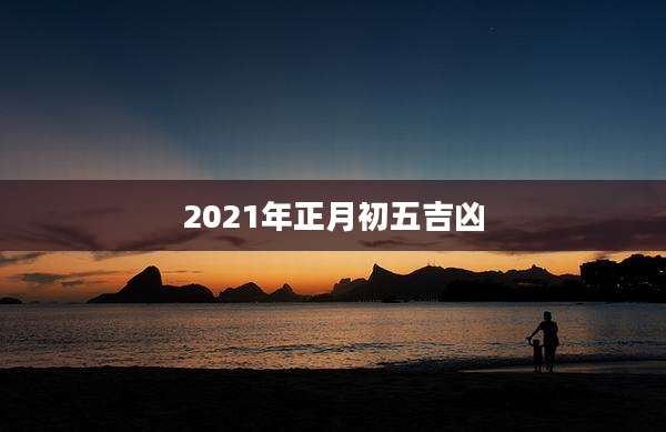 2021年正月初五吉凶