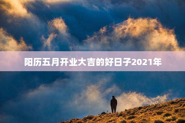 阳历五月开业大吉的好日子2021年